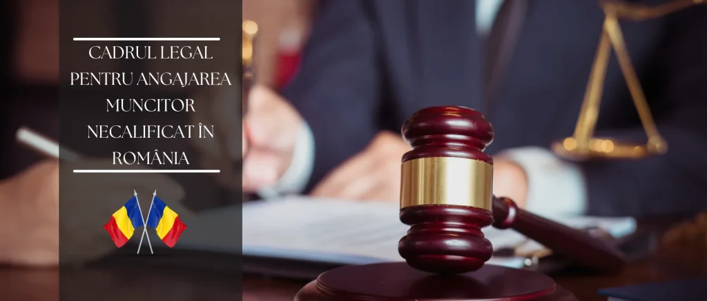 Cadrul legal pentru angajarea muncitor necalificat în România